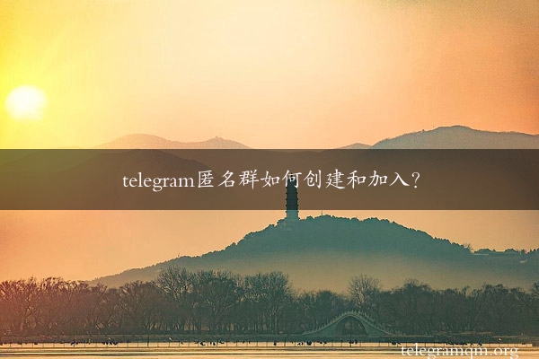 telegram匿名群如何创建和加入？