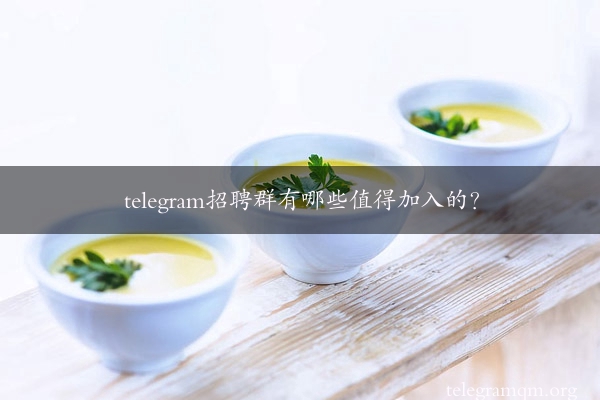 telegram招聘群有哪些值得加入的？