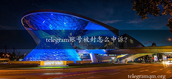 telegram账号被封怎么申诉？