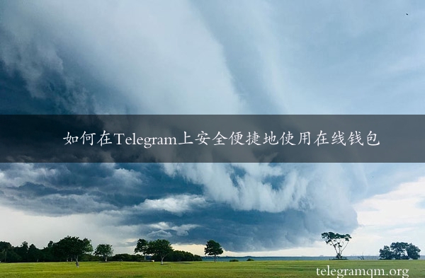 如何在Telegram上安全便捷地使用在线钱包