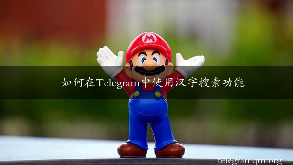 如何在Telegram中使用汉字搜索功能